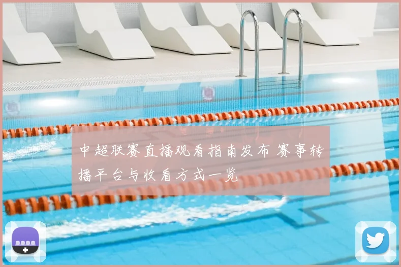 中超联赛直播观看指南发布 赛事转播平台与收看方式一览