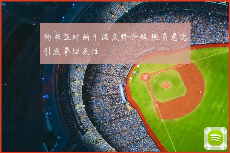 约书亚对纳干诺交锋升级 胜负悬念引发拳坛关注