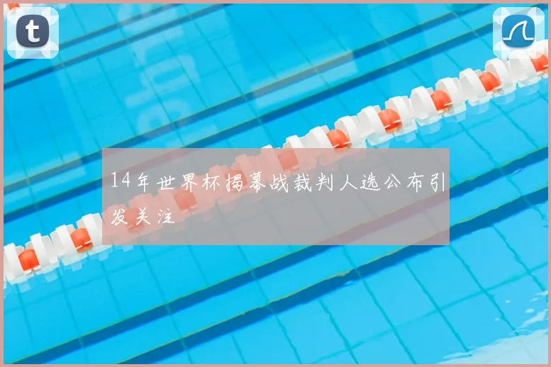 14年世界杯揭幕战裁判人选公布引发关注