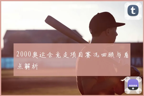 2000奥运会竞走项目赛况回顾与看点解析