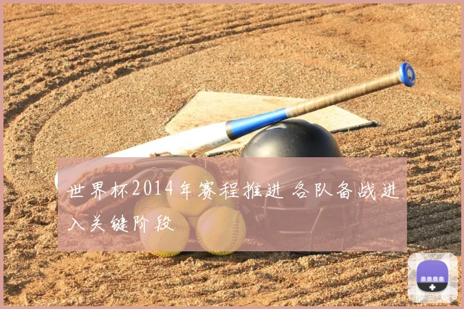 世界杯2014年赛程推进 各队备战进入关键阶段