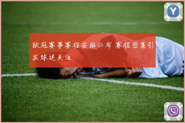 欧冠赛事赛程安排公布 赛程密集引发球迷关注